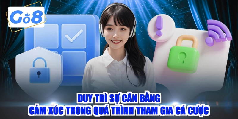 Duy trì sự cân bằng cảm xúc trong quá trình tham gia cá cược