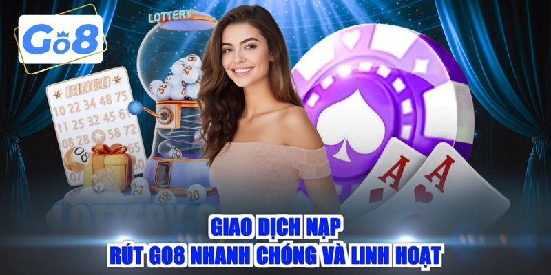 Giao dịch nạp rút GO8 nhanh chóng và linh hoạt 